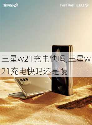 三星w21充电快吗,三星w21充电快吗还是慢