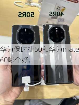 华为保时捷50和华为mate60哪个好,