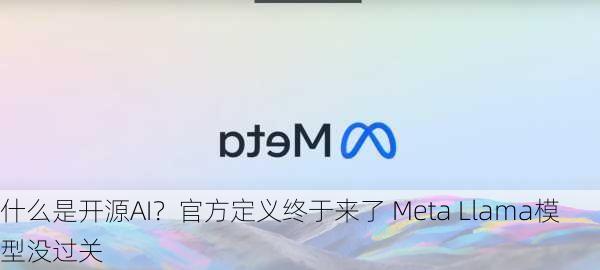 什么是开源AI？官方定义终于来了 Meta Llama模型没过关