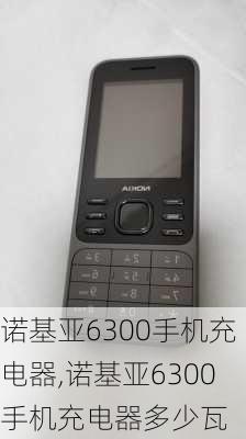 诺基亚6300手机充电器,诺基亚6300手机充电器多少瓦