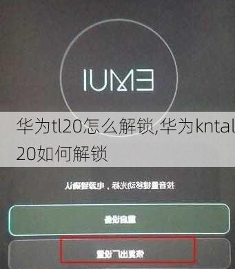 华为tl20怎么解锁,华为kntal20如何解锁