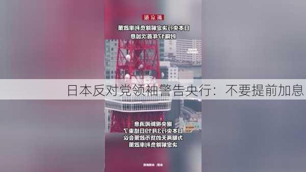 日本反对党领袖警告央行：不要提前加息！