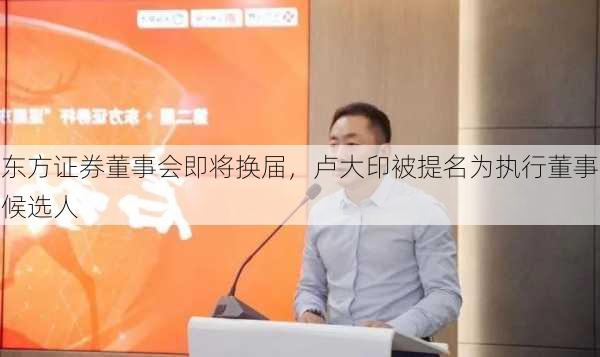 东方证券董事会即将换届，卢大印被提名为执行董事候选人