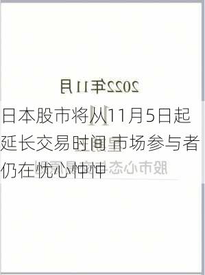 日本股市将从11月5日起延长交易时间 市场参与者仍在忧心忡忡