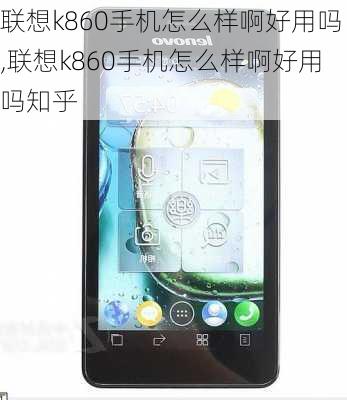 联想k860手机怎么样啊好用吗,联想k860手机怎么样啊好用吗知乎