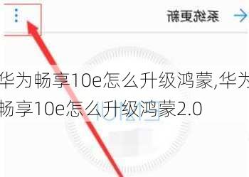 华为畅享10e怎么升级鸿蒙,华为畅享10e怎么升级鸿蒙2.0