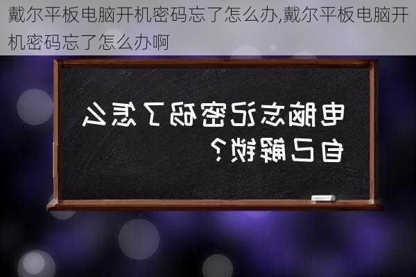 戴尔平板电脑开机密码忘了怎么办,戴尔平板电脑开机密码忘了怎么办啊