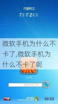 微软手机为什么不卡了,微软手机为什么不卡了呢