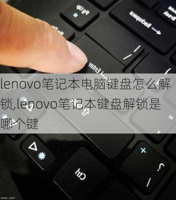 lenovo笔记本电脑键盘怎么解锁,lenovo笔记本键盘解锁是哪个键