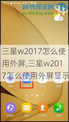 三星w2017怎么使用外屏,三星w2017怎么使用外屏显示