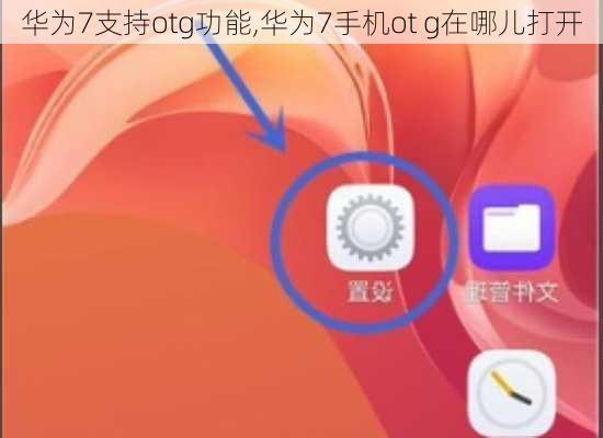 华为7支持otg功能,华为7手机ot g在哪儿打开