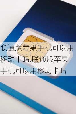 联通版苹果手机可以用移动卡吗,联通版苹果手机可以用移动卡吗