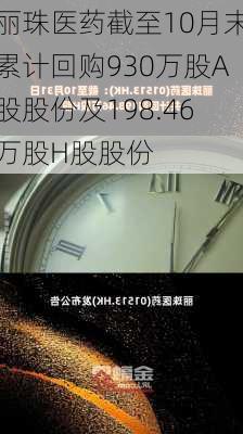 丽珠医药截至10月末累计回购930万股A股股份及198.46万股H股股份