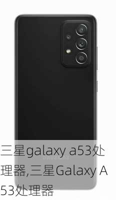 三星galaxy a53处理器,三星Galaxy A53处理器