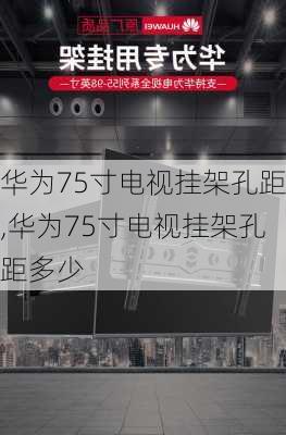 华为75寸电视挂架孔距,华为75寸电视挂架孔距多少