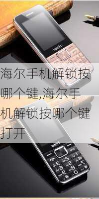 海尔手机解锁按哪个键,海尔手机解锁按哪个键打开