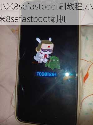 小米8sefastboot刷教程,小米8sefastboot刷机