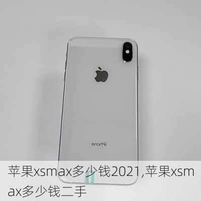 苹果xsmax多少钱2021,苹果xsmax多少钱二手