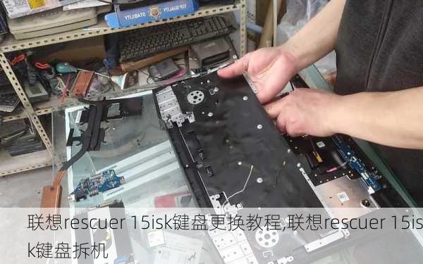 联想rescuer 15isk键盘更换教程,联想rescuer 15isk键盘拆机