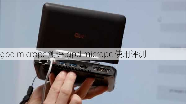 gpd micropc 测评,gpd micropc 使用评测