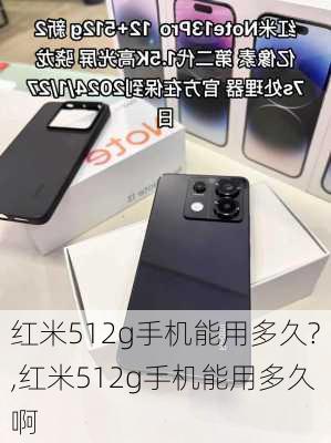 红米512g手机能用多久?,红米512g手机能用多久啊