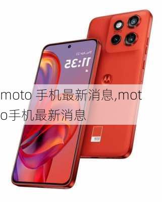 moto 手机最新消息,moto手机最新消息