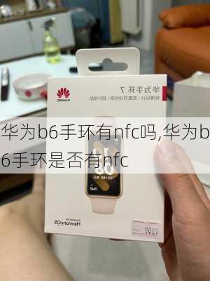 华为b6手环有nfc吗,华为b6手环是否有nfc