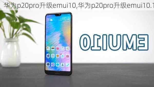 华为p20pro升级emui10,华为p20pro升级emui10.1