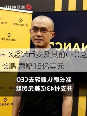 FTX起诉币安及其前CEO赵长鹏 索赔18亿美元