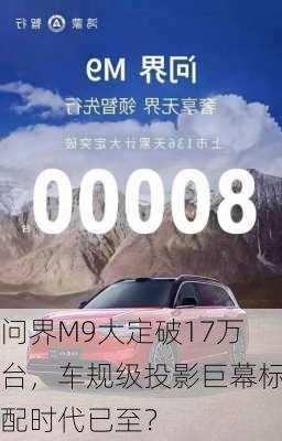 问界M9大定破17万台，车规级投影巨幕标配时代已至？