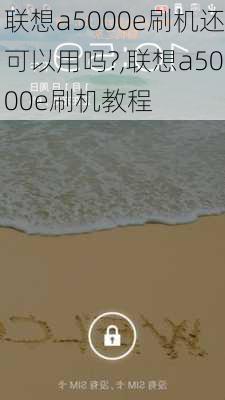 联想a5000e刷机还可以用吗?,联想a5000e刷机教程