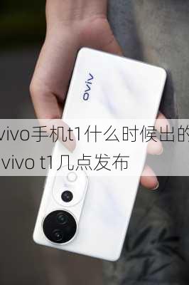 vivo手机t1什么时候出的,vivo t1几点发布