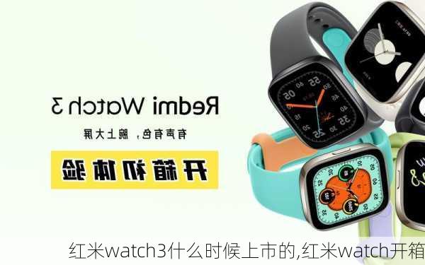 红米watch3什么时候上市的,红米watch开箱