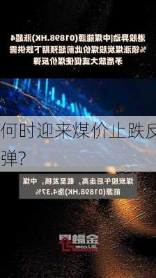 何时迎来煤价止跌反弹?