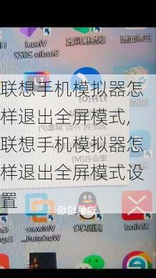 联想手机模拟器怎样退出全屏模式,联想手机模拟器怎样退出全屏模式设置