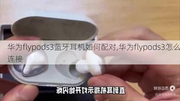 华为flypods3蓝牙耳机如何配对,华为flypods3怎么连接