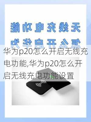 华为p20怎么开启无线充电功能,华为p20怎么开启无线充电功能设置