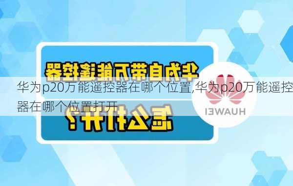 华为p20万能遥控器在哪个位置,华为p20万能遥控器在哪个位置打开