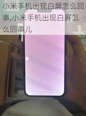 小米手机出现白屏怎么回事,小米手机出现白屏怎么回事儿