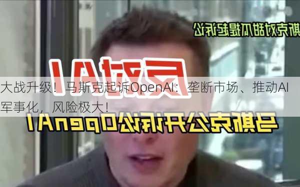 大战升级！马斯克起诉OpenAI：垄断市场、推动AI军事化，风险极大！