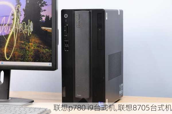 联想p780 i9台式机,联想8705台式机