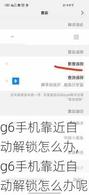 g6手机靠近自动解锁怎么办,g6手机靠近自动解锁怎么办呢