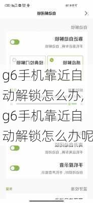 g6手机靠近自动解锁怎么办,g6手机靠近自动解锁怎么办呢