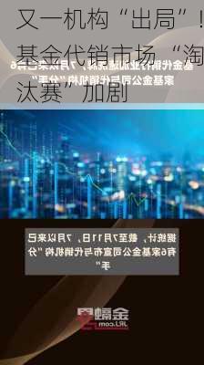 又一机构“出局”！基金代销市场 “淘汰赛”加剧