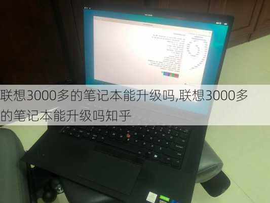 联想3000多的笔记本能升级吗,联想3000多的笔记本能升级吗知乎