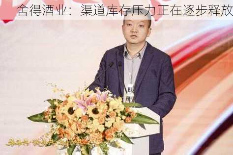 舍得酒业：渠道库存压力正在逐步释放