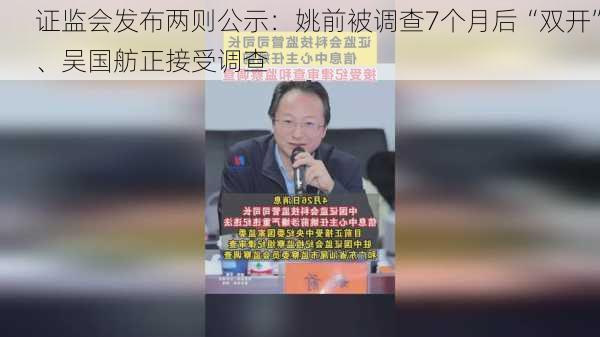 证监会发布两则公示：姚前被调查7个月后“双开”、吴国舫正接受调查