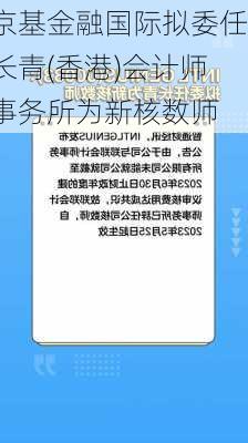 京基金融国际拟委任长青(香港)会计师事务所为新核数师