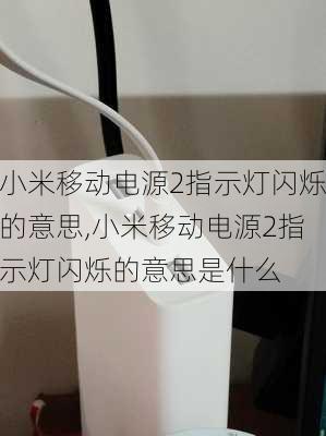 小米移动电源2指示灯闪烁的意思,小米移动电源2指示灯闪烁的意思是什么