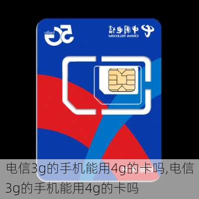 电信3g的手机能用4g的卡吗,电信3g的手机能用4g的卡吗